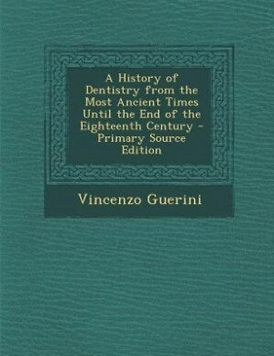 A History of Dentistry from the Most Ancient Times Until the End of the Eighteenth Century