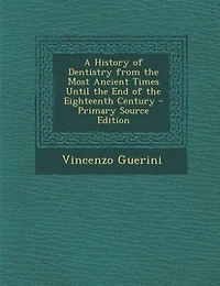 A History of Dentistry from the Most Ancient Times Until the End of the Eighteenth Century