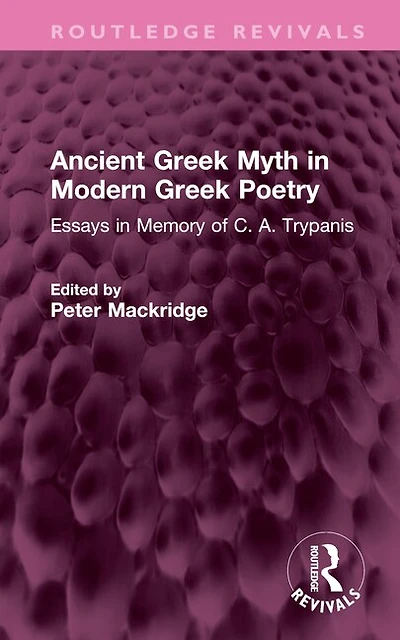 Ancient Greek Myth Modern Poetry: Essays Memory of C. A. Trypanis