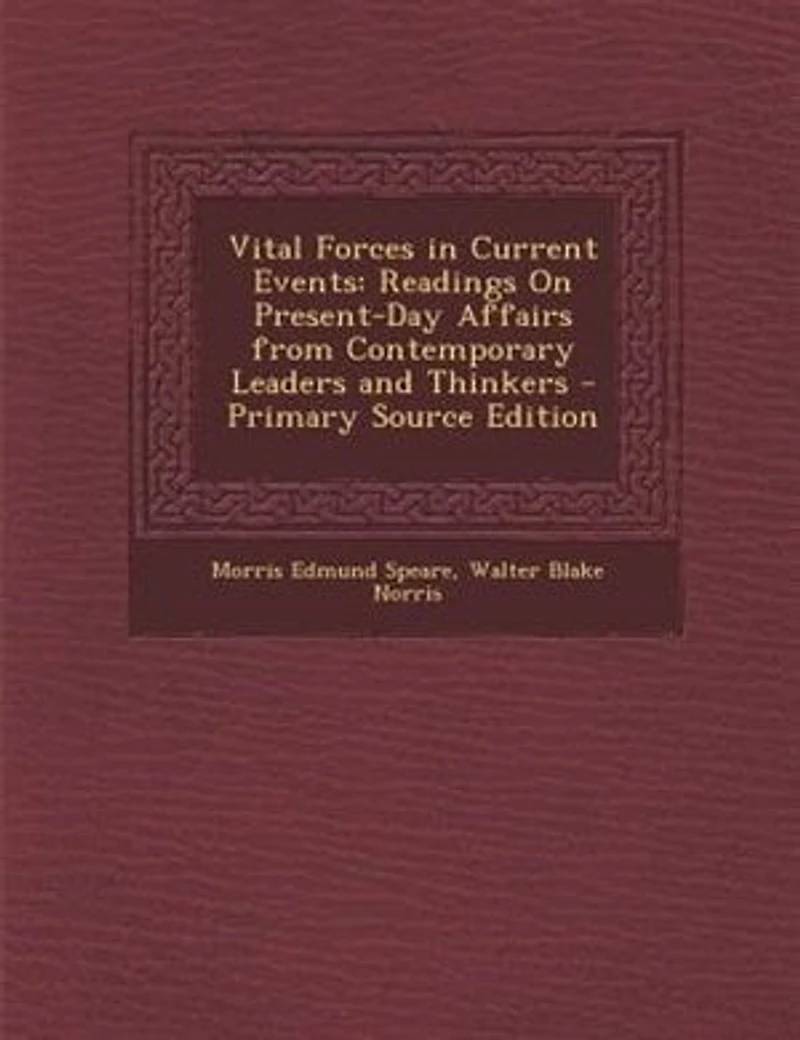 Vital Forces Current Events: Readings on Present-Day Affairs From Contemporary Leaders and Thinkers (Classic Reprint)