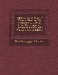 Vital Forces Current Events: Readings on Present-Day Affairs From Contemporary Leaders and Thinkers (Classic Reprint)