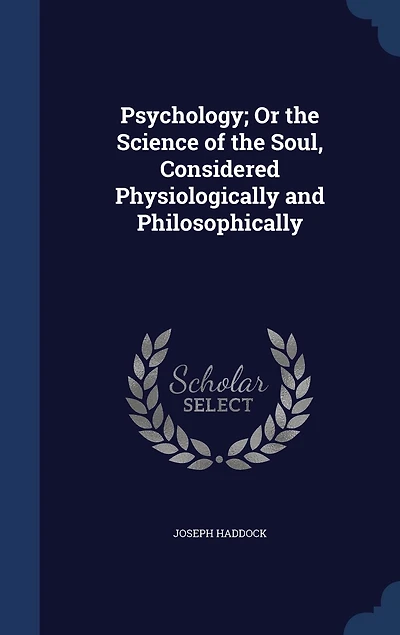 Psychology; Or the Science of Soul, Considered Physiologically and Philosophically