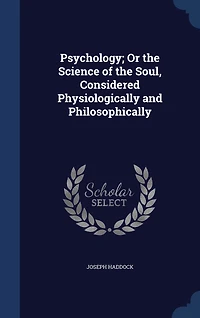 Psychology; Or the Science of Soul, Considered Physiologically and Philosophically