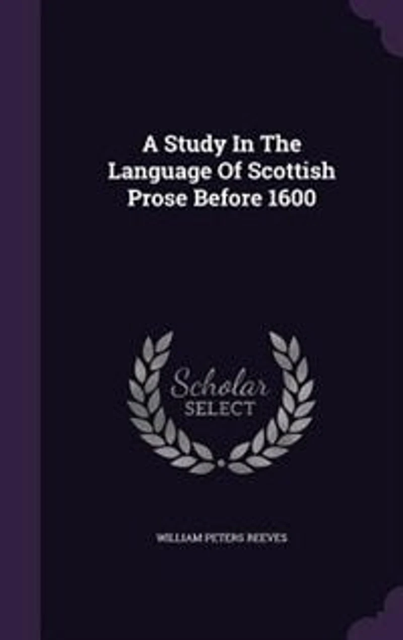 A Study the Language of Scottish Prose Before 1600: Dissertation (Classic Reprint)