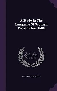 A Study the Language of Scottish Prose Before 1600: Dissertation (Classic Reprint)