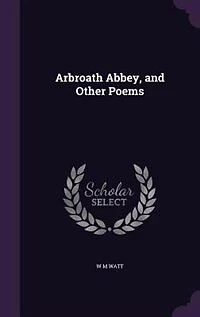 Arbroath Abbey and Other Poems (Classic Reprint)