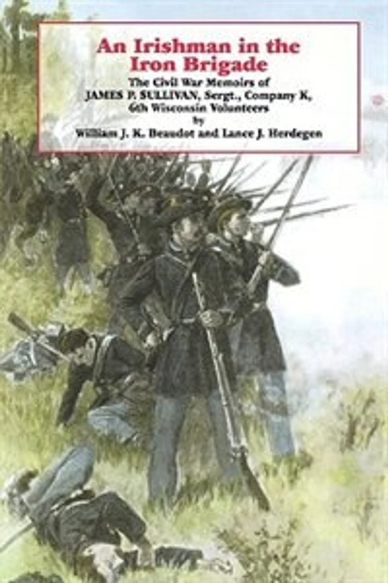 An Irishman The Iron Brigade: Civil War Memoirs Of James P. Sullivan