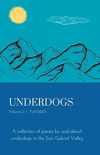 Underdogs: Volume 1 - Fall 2023: Volume 1 - Fall 2023: A collection of pieces by and about underdogs in the San Gabriel Valley
