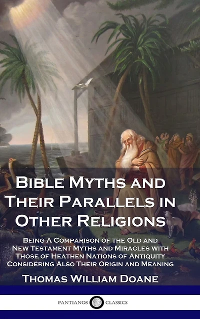 Bible Myths and Their Parallels in Other Religions: Being A Comparison of the Old and New Testament Myths and Miracles with Those of Heathen Nations of Antiquity Considering Also Their Origin and Meaning