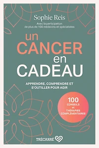 Un cancer en cadeau : apprendre, comprendre et s'outiller pour agir