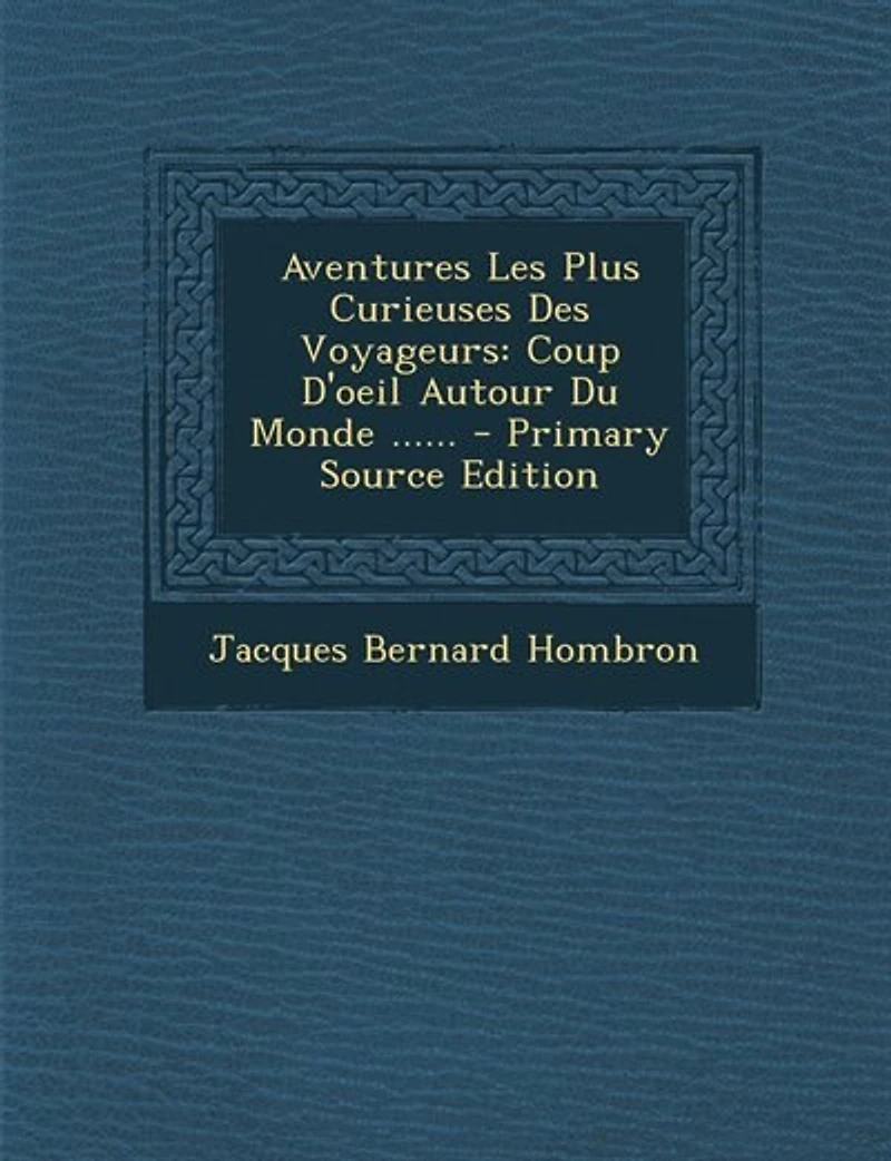 Aventures Les Plus Curieuses Des Voyageurs: Coup D'oeil Autour Du Monde ......