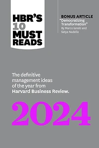 HBR's 10 Must Reads 2024: the Definitive Management Ideas of Year from Harvard Business Review (with bonus article "Democratizing Transformation" by Marco Iansiti and Satya Nadella)