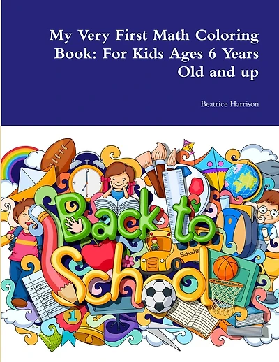 My Very First Math Coloring Book: For Kids Ages 6 Years Old And Up