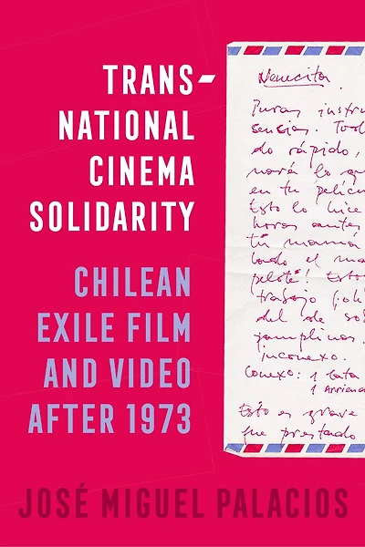 Transnational Cinema Solidarity: Chilean Exile Film and Video after 1973