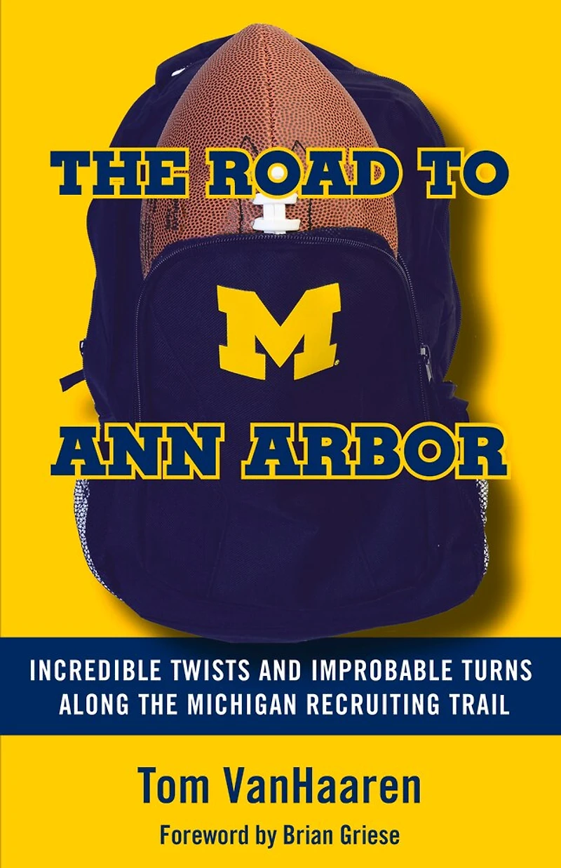 the Road to Ann Arbor: Incredible Twists and Improbable Turns Along Michigan Recruiting Trail