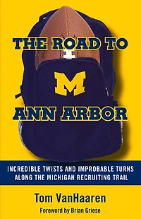 the Road to Ann Arbor: Incredible Twists and Improbable Turns Along Michigan Recruiting Trail
