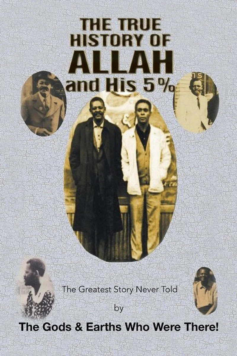 the True History of Allah and His 5%: Greatest Story Never Told by Gods & Earths Who Were There!