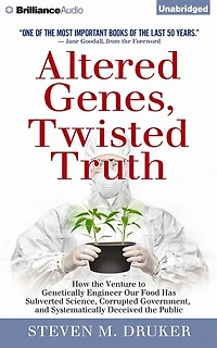 Altered Genes, Twisted Truth: How The Venture To Genetically Engineer Our Food Has Subverted Science, Corrupted Government