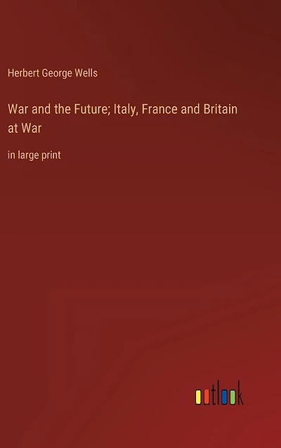 War and the Future; Italy, France and Britain at War: in large print