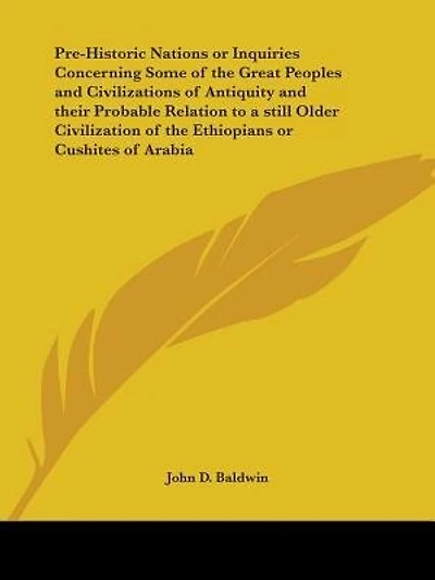 Pre-Historic Nations or Inquiries Concerning Some of the Great Peoples and Civilizations of Antiquity and their Probable Relation to a still Older Civilization of the Ethiopians or Cushites of Arabia