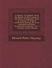 A History of England, From the Defeat Armada to Death Elizabeth: With an Account English Institutions During Later Sixteenth and Early Seventeenth Centuries, Vol. I