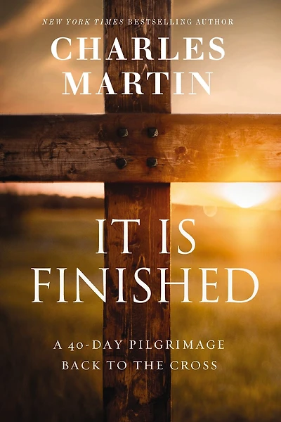 It Is Finished: A 40-Day Pilgrimage Back to the Cross
