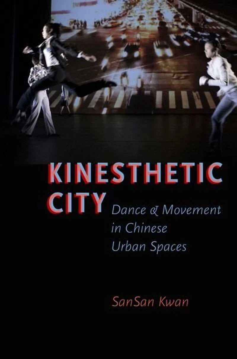 Kinesthetic City: Dance and Movement Chinese Urban Spaces
