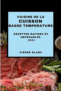 Cuisine De La Cuisson Basse Temperature 2021 (sous Vide Cookbook 2021 French Edition): Recettes Rapides Et Abordables