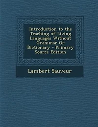 Introduction to the Teaching of Living Languages Without Grammar or Dictionary (Classic Reprint)