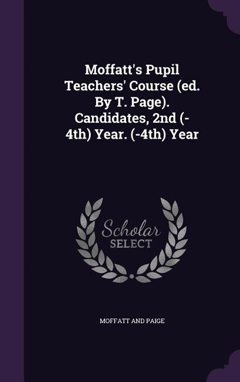 Moffatt's Pupil Teachers' Course (ed. By T. Page). Candidates, 2nd (-4th) Year