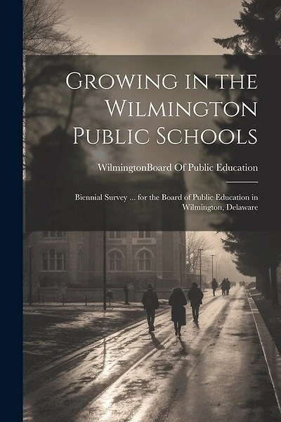 Growing in the Wilmington Public Schools: Biennial Survey ... for the Board of Public Education in Wilmington, Delaware