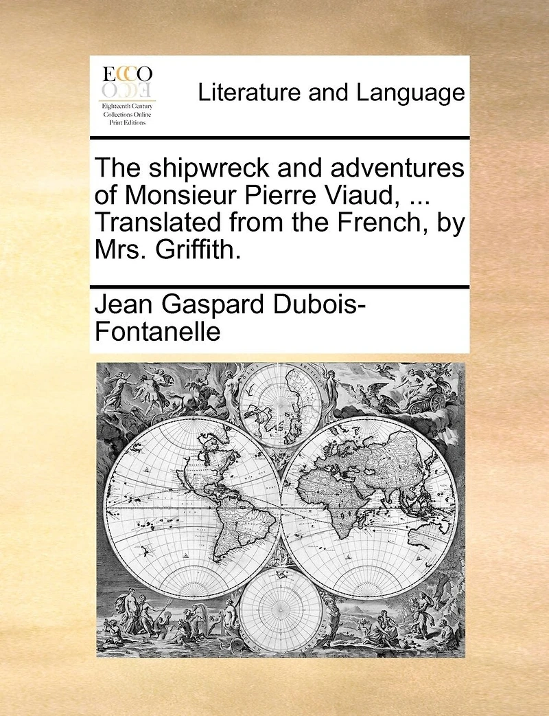 the Shipwreck and Adventures of Monsieur Pierre Viaud, ... Translated From French, by Mrs. Griffith