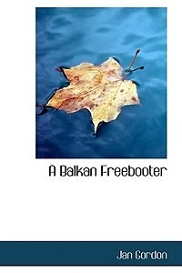 A Balkan Freebooter; Being the True Exploits of Serbian Outlaw and Comitaj Petko Moritch, Told by Him to Author Set Into English