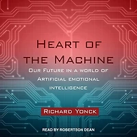 Heart of the Machine Lib/E: Our Future a World Artificial Emotional Intelligence