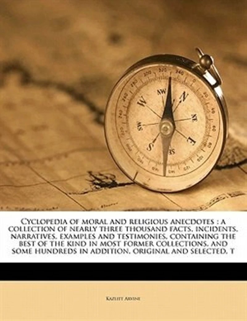 Cyclopedia of Moral and Religious Anecdotes: A Collection Nearly Three Thousand Facts, Incidents, Narratives, Examples Testimonies, Conta