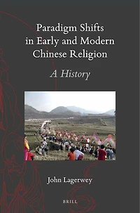 Paradigm Shifts Early and Modern Chinese Religion: A History