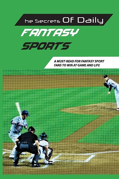 The Secrets Of Daily Fantasy Sports: A Must-Read For Fantasy Sport Fans To Win At Game And Life: Sport Gambling Book