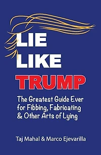 Lie Like Trump: The Greatest Guide Ever for Fibbing, Fabricating & other Arts of Lying