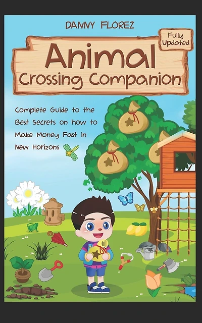 Animal Crossing Companion: Complete Guide to the Best Secrets on How to Make Money (Bells) Fast in New Horizons. Fully Updated