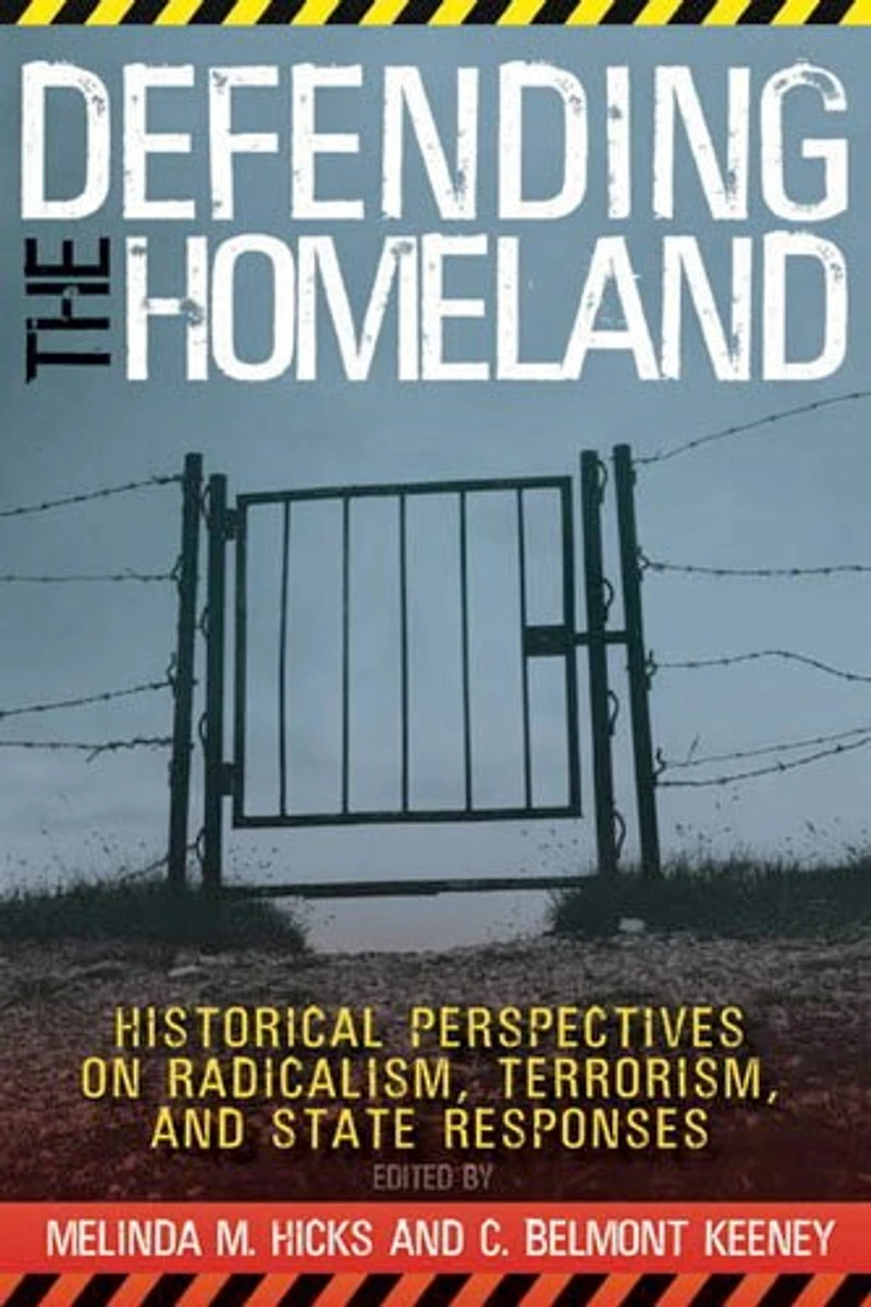 Defending the Homeland: Historical Perspectives on Radicalism, Terrorism, and State Responses