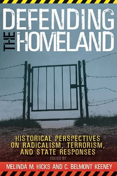 Defending the Homeland: Historical Perspectives on Radicalism, Terrorism, and State Responses