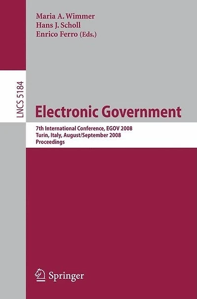Electronic Government: 7th International Conference, EGOV 2008, Torino, Italy, August 31 - September 5, 2008, Proceeding: 7th International Conference, EGOV 2008, Torino, Italy, August 31 - September 5, 2008, Proceedings