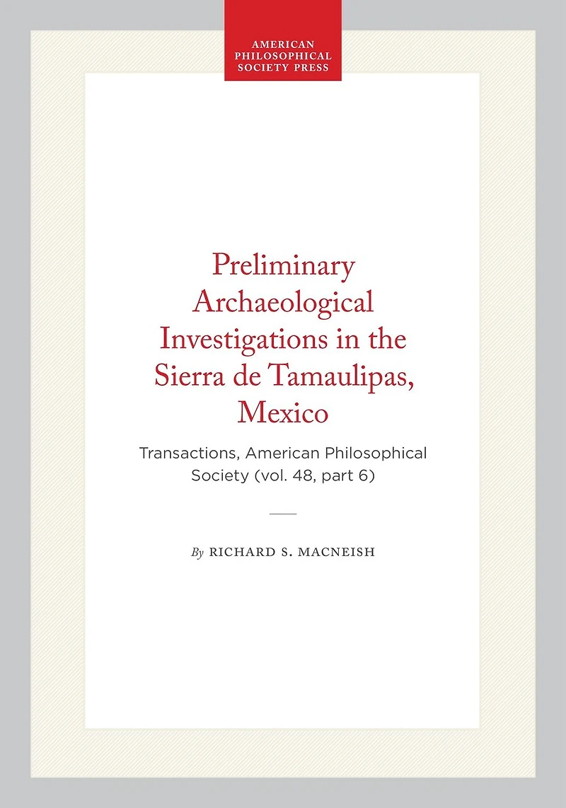 Preliminary Archaeological Investigations in the Sierra de Tamaulipas, Mexico: Transactions, American Philosophical Society (vol. 48, part 6)