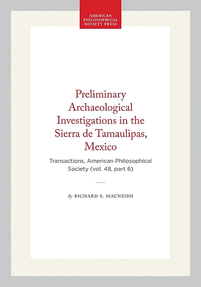 Preliminary Archaeological Investigations in the Sierra de Tamaulipas, Mexico: Transactions, American Philosophical Society (vol. 48, part 6)