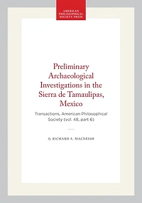 Preliminary Archaeological Investigations in the Sierra de Tamaulipas, Mexico: Transactions, American Philosophical Society (vol. 48, part 6)