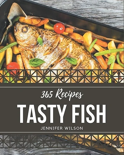 365 Tasty Fish Recipes: Save Your Cooking Moments with Fish Cookbook!
