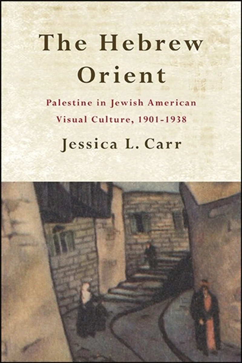 The Hebrew Orient: Palestine Jewish American Visual Culture, 1901-1938