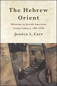 The Hebrew Orient: Palestine Jewish American Visual Culture, 1901-1938