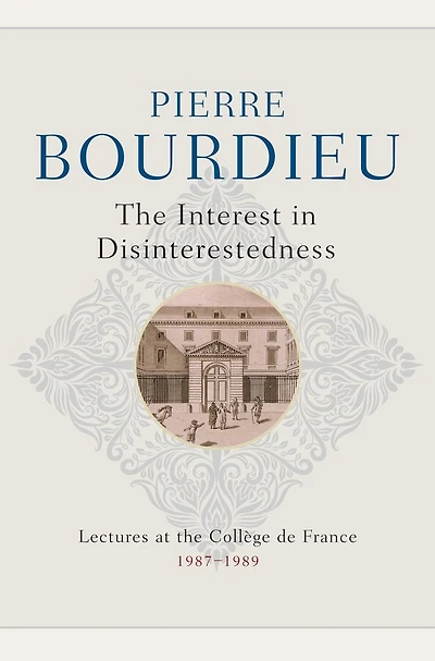 the Interest Disinterestedness: Lectures at College de France 1987-1989
