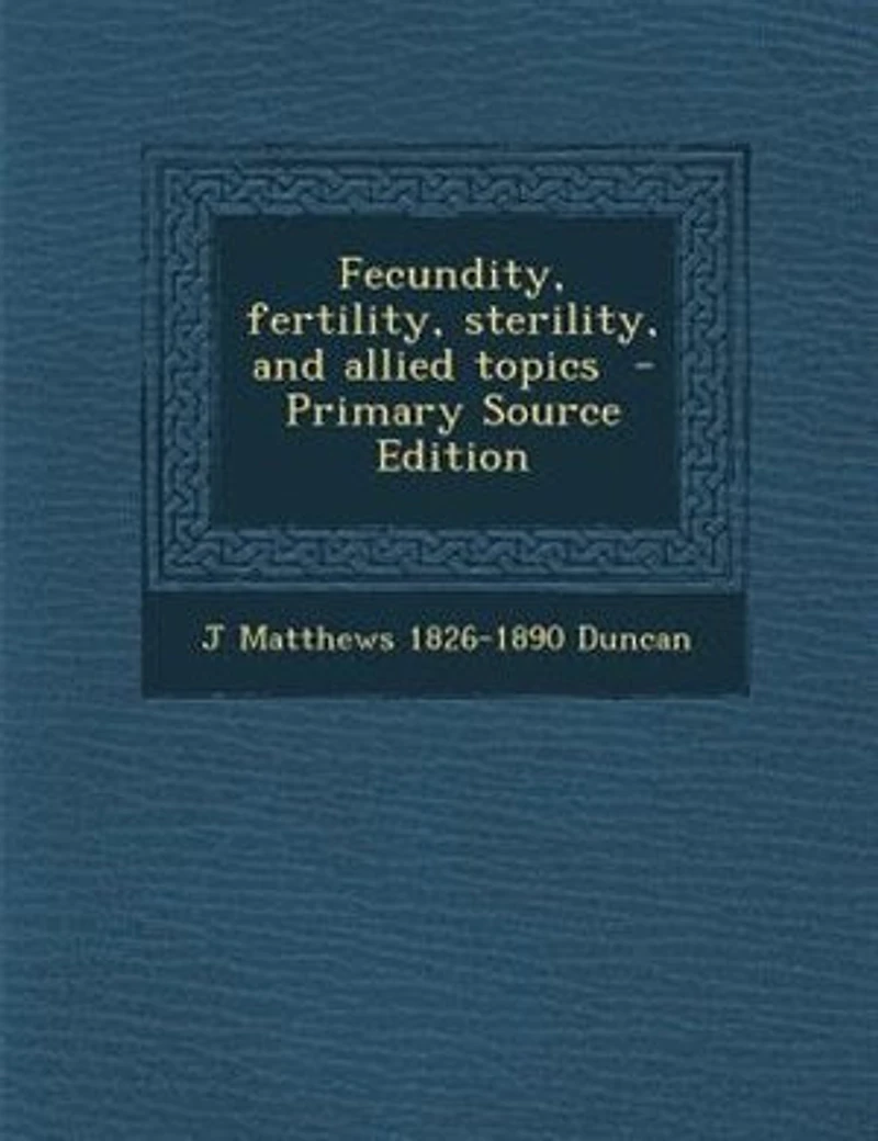 Fecundity, Fertility, Sterility, and Allied Topics (Classic Reprint)